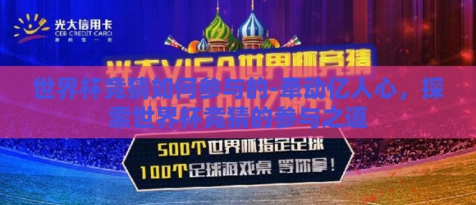 世界杯竞猜如何参与的-牵动亿人心,探索世界杯竞猜的参与之道 世界杯竞猜如何参与的-牵动亿人心,探索世界杯竞猜的参与之道