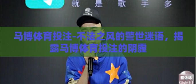 马博体育投注-不法之风的警世迷语,揭露马博体育投注的阴霾 马博体育投注-不法之风的警世迷语,揭露马博体育投注的阴霾