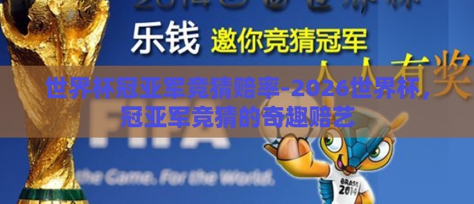 世界杯冠亚军竞猜赔率-2026世界杯，冠亚军竞猜的奇趣赔艺