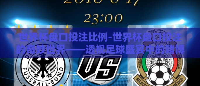 世界杯盘口投注比例-世界杯盘口投注的奇妙世界——透视足球盛宴中的赌博艺术