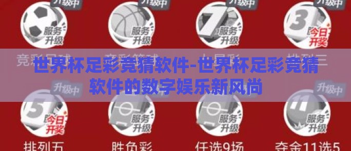 世界杯足彩竞猜软件-世界杯足彩竞猜软件的数字娱乐新风尚 世界杯足彩竞猜软件-世界杯足彩竞猜软件的数字娱乐新风尚