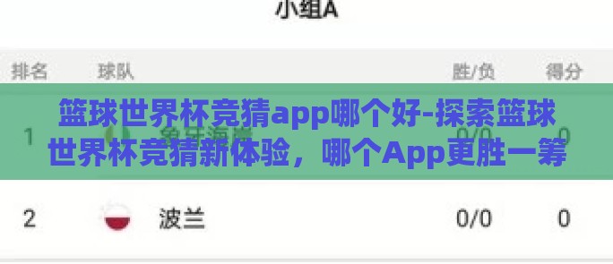 篮球世界杯竞猜app哪个好-探索篮球世界杯竞猜新体验,哪个App更胜一筹? 篮球世界杯竞猜app哪个好-探索篮球世界杯竞猜新体验,哪个App更胜一筹?
