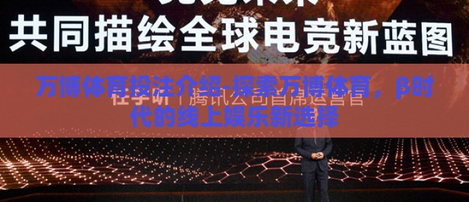 万博体育投注介绍-探索万博体育，β时代的线上娱乐新选择