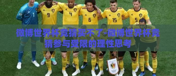 微博世界杯竞猜买不了-微博世界杯竞猜参与受限的理性思考 微博世界杯竞猜买不了-微博世界杯竞猜参与受限的理性思考