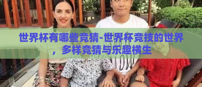 世界杯有哪些竞猜-世界杯竞技的世界,多样竞猜与乐趣横生 世界杯有哪些竞猜-世界杯竞技的世界,多样竞猜与乐趣横生