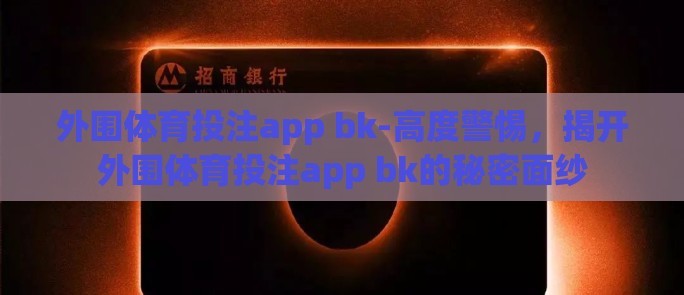 外围体育投注app bk-高度警惕，揭开外围体育投注app bk的秘密面纱