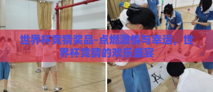 世界杯竞猜奖品-点燃激情与幸运,世界杯竞猜的欢乐盛宴 世界杯竞猜奖品-点燃激情与幸运,世界杯竞猜的欢乐盛宴