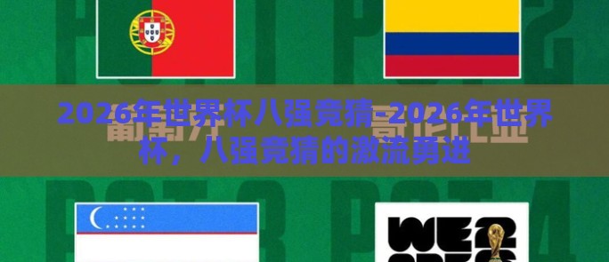 2026年世界杯八强竞猜-2026年世界杯，八强竞猜的激流勇进