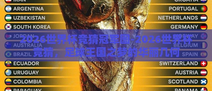 2026世界杯竞猜冠军图-2026世界杯竞猜,足球王国之梦的华丽几何 2026世界杯竞猜冠军图-2026世界杯竞猜,足球王国之梦的华丽几何