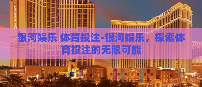 银河娱乐 体育投注-银河娱乐,探索体育投注的无限可能 银河娱乐 体育投注-银河娱乐,探索体育投注的无限可能