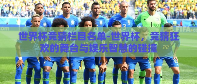 世界杯竞猜栏目名单-世界杯，竞猜狂欢的舞台与娱乐智慧的碰撞