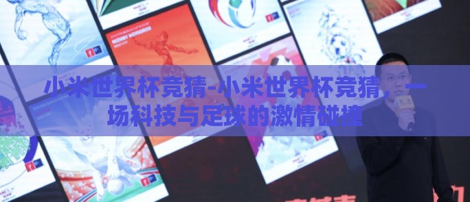 小米世界杯竞猜-小米世界杯竞猜,一场科技与足球的激情碰撞 小米世界杯竞猜-小米世界杯竞猜,一场科技与足球的激情碰撞
