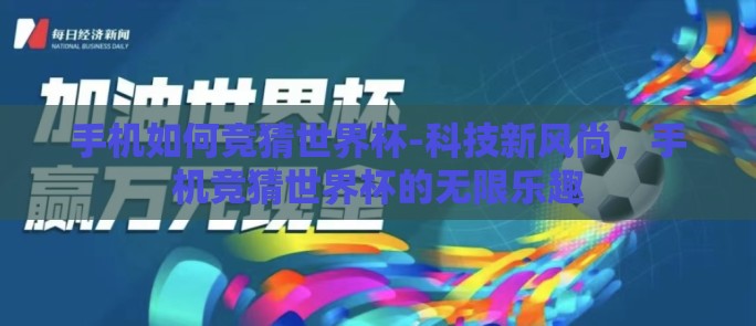 手机如何竞猜世界杯-科技新风尚,手机竞猜世界杯的无限乐趣 手机如何竞猜世界杯-科技新风尚,手机竞猜世界杯的无限乐趣