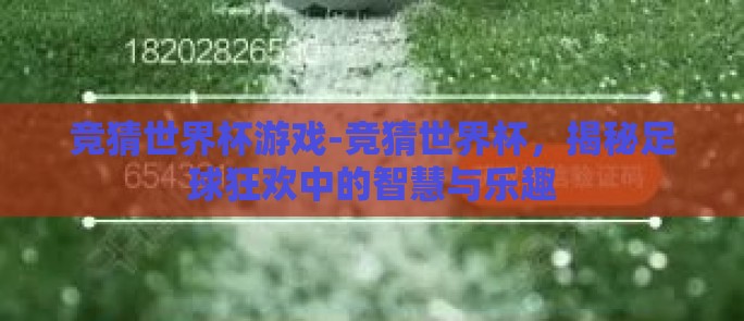 竞猜世界杯游戏-竞猜世界杯，揭秘足球狂欢中的智慧与乐趣