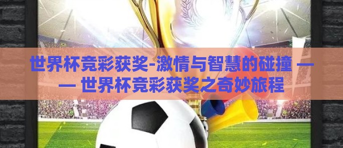 世界杯竞彩获奖-激情与智慧的碰撞 —— 世界杯竞彩获奖之奇妙旅程