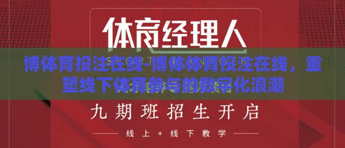 博体育投注在线-博体体育投注在线，重塑线下体育参与的数字化浪潮