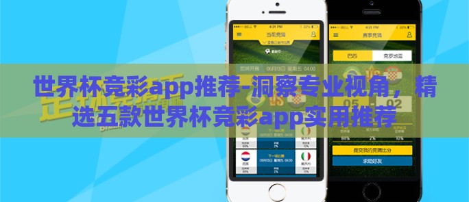 世界杯竞彩app推荐-洞察专业视角,精选五款世界杯竞彩app实用推荐 世界杯竞彩app推荐-洞察专业视角,精选五款世界杯竞彩app实用推荐