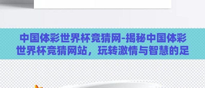 中国体彩世界杯竞猜网-揭秘中国体彩世界杯竞猜网站,玩转激情与智慧的足球盛宴 中国体彩世界杯竞猜网-揭秘中国体彩世界杯竞猜网站,玩转激情与智慧的足球盛宴