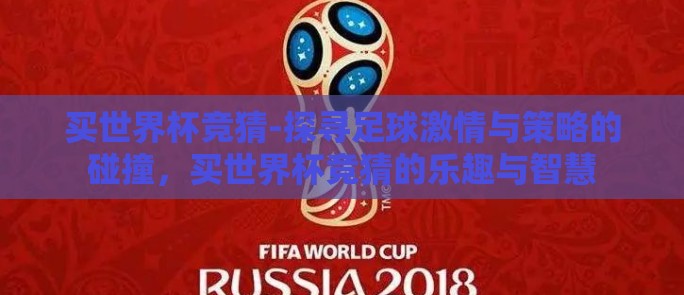 买世界杯竞猜-探寻足球激情与策略的碰撞，买世界杯竞猜的乐趣与智慧