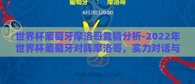 世界杯葡萄牙摩洛哥竞猜分析-2022年世界杯葡萄牙对阵摩洛哥，实力对话与战术剖析