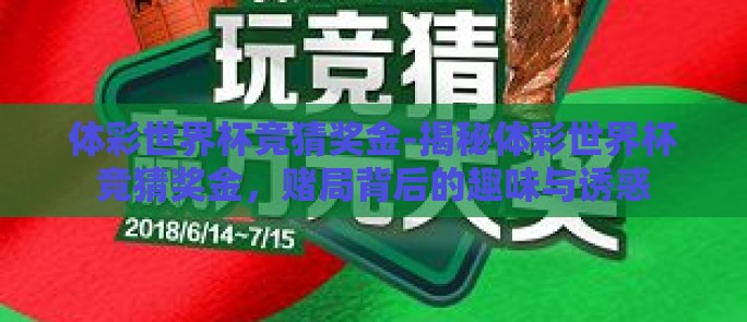 体彩世界杯竞猜奖金-揭秘体彩世界杯竞猜奖金,赌局背后的趣味与诱惑 体彩世界杯竞猜奖金-揭秘体彩世界杯竞猜奖金,赌局背后的趣味与诱惑