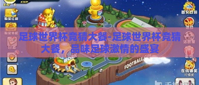 足球世界杯竞猜大餐-足球世界杯竞猜大餐,品味足球激情的盛宴 足球世界杯竞猜大餐-足球世界杯竞猜大餐,品味足球激情的盛宴