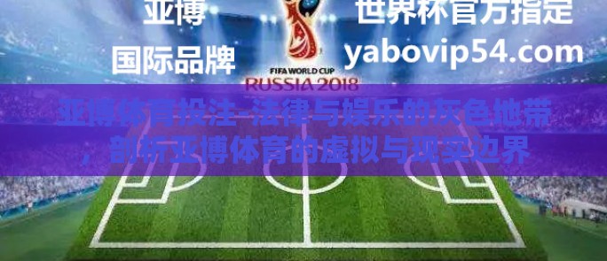 亚博体育投注-法律与娱乐的灰色地带，剖析亚博体育的虚拟与现实边界