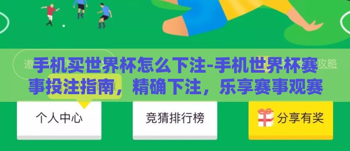 手机买世界杯怎么下注-手机世界杯赛事投注指南,精确下注,乐享赛事观赛 手机买世界杯怎么下注-手机世界杯赛事投注指南,精确下注,乐享赛事观赛