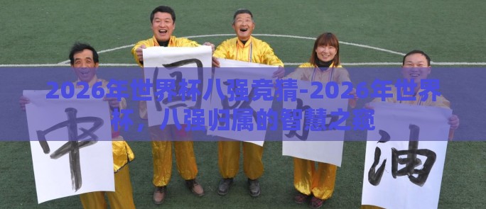 2026年世界杯八强竞猜-2026年世界杯，八强归属的智慧之窥