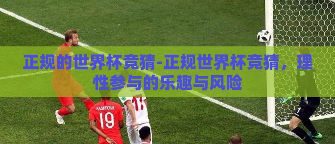 正规的世界杯竞猜-正规世界杯竞猜，理性参与的乐趣与风险