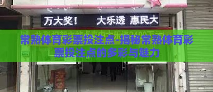 常熟体育彩票投注点-揭秘常熟体育彩票投注点的多彩与魅力