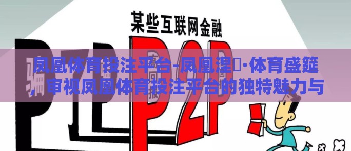 凤凰体育投注平台-凤凰涅槃·体育盛筵,审视凤凰体育投注平台的独特魅力与挑战 凤凰体育投注平台-凤凰涅槃·体育盛筵,审视凤凰体育投注平台的独特魅力与挑战