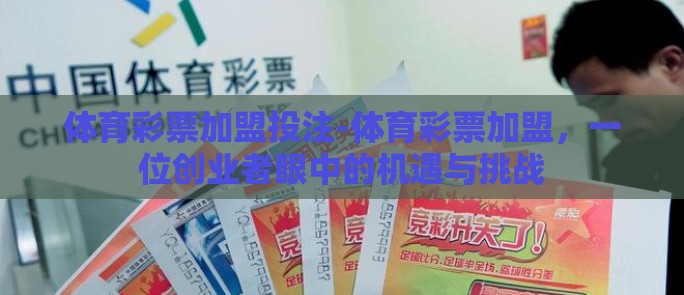 体育彩票加盟投注-体育彩票加盟，一位创业者眼中的机遇与挑战