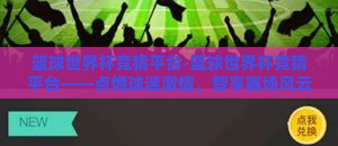 篮球世界杯竞猜平台-篮球世界杯竞猜平台——点燃球迷激情，智享赛场风云