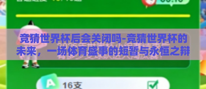 竞猜世界杯后会关闭吗-竞猜世界杯的未来,一场体育盛事的短暂与永恒之辩 竞猜世界杯后会关闭吗-竞猜世界杯的未来,一场体育盛事的短暂与永恒之辩