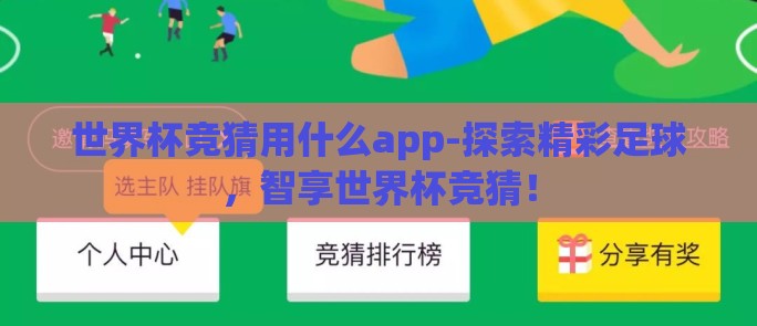 世界杯竞猜用什么app-探索精彩足球，智享世界杯竞猜！